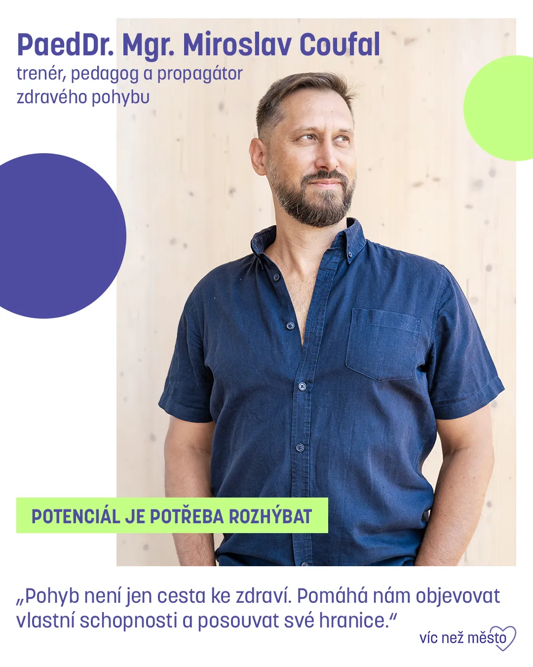 PaedDr. Mgr. Miroslav Coufal, trenér, pedagog a propagátor zdravého pohybu. Potenciál je potřeba rozhýbat. „Pohyb není jen cesta ke zdraví. Pomáhá nám objevovat vlastní schopnosti a posouvat své hranice.“