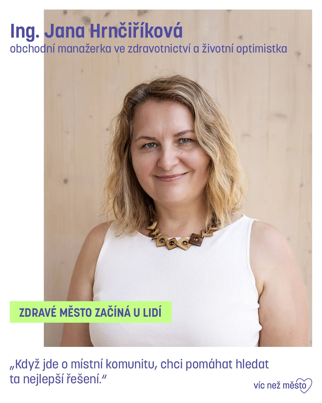 Ing. Jana Hrnčiříková, obchodní manažerka ve zdravotnictví a životní optimistka. Zdravé město začíná u lidí. „Když jde o místní komunitu, chci pomáhat hledat ta nejlepší řešení.“